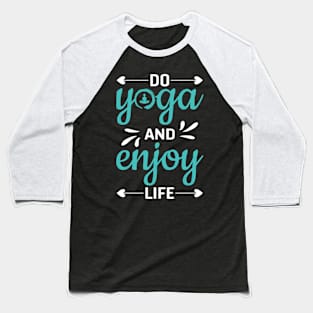 Do yoga and  enjoy life Baseball T-Shirt